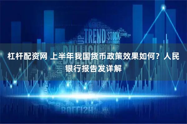 杠杆配资网 上半年我国货币政策效果如何?人民银行报告发详解